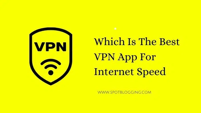 Which Is The Best VPN App For Internet Speed