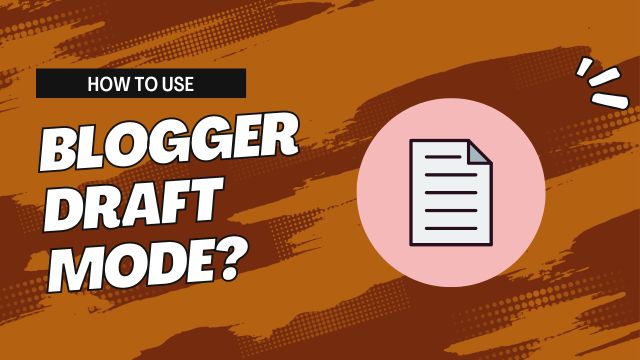 What is Blogger Draft? How to use Blogger Draft Mode?