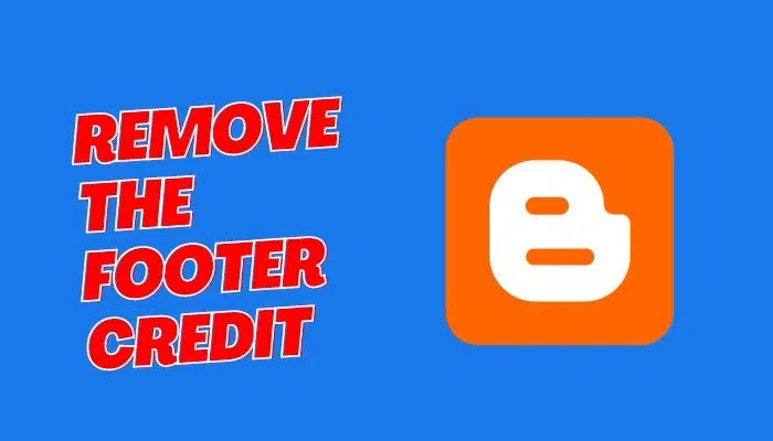 How to Remove The Footer Credit From Blogger Template