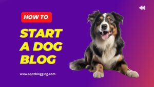 How to Start a Dog Blog Ultimate Guide How to Start a Dog Blog 2024