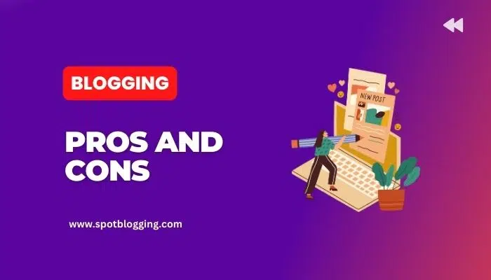 Pros and Cons of Blogging: What You Need to Know