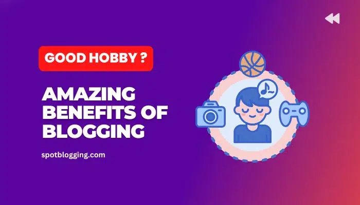 Is Blogging a Good Hobby? 11 Amazing Benefits of Blogging As A Hobby